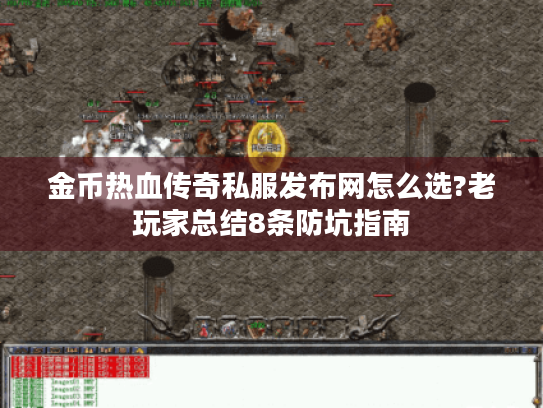 金币热血传奇私服发布网怎么选?老玩家总结8条防坑指南