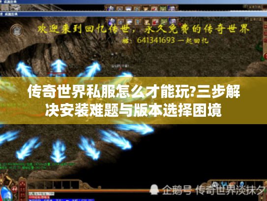 传奇世界私服怎么才能玩?三步解决安装难题与版本选择困境