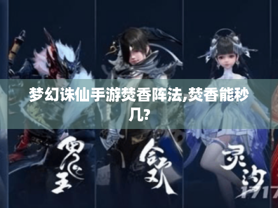 梦幻诛仙手游焚香阵法,焚香能秒几?