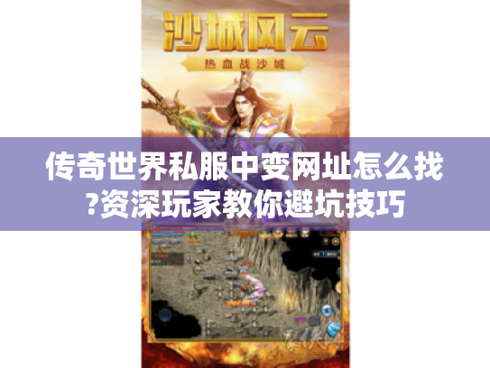 传奇世界私服中变网址怎么找?资深玩家教你避坑技巧 传奇世界私服中变网址怎么找?资深玩家教你避坑技巧