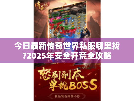 今日最新传奇世界私服哪里找?2025年安全开荒全攻略 今日最新传奇世界私服哪里找?2025年安全开荒全攻略