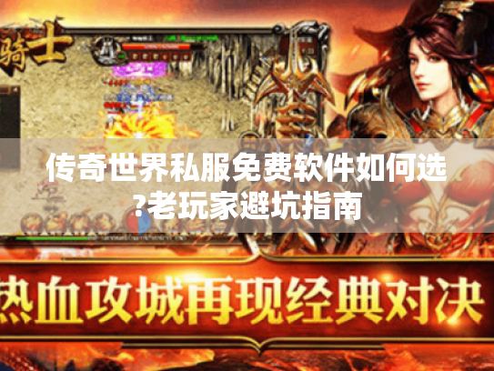 传奇世界私服免费软件如何选?老玩家避坑指南
