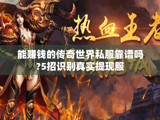 能赚钱的传奇世界私服靠谱吗?5招识别真实提现服