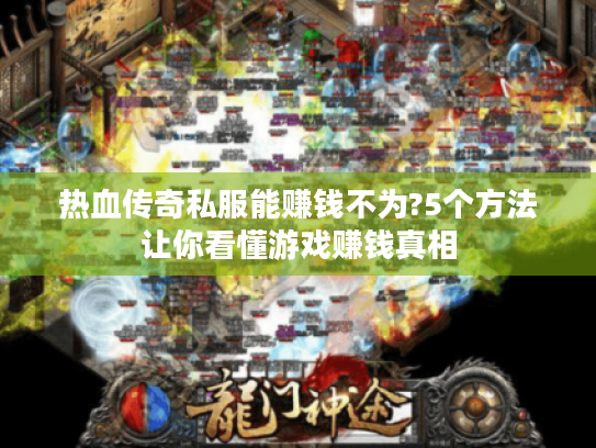 热血传奇私服能赚钱不为?5个方法让你看懂游戏赚钱真相 热血传奇私服能赚钱不为?5个方法让你看懂游戏赚钱真相