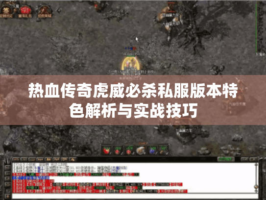 热血传奇虎威必杀私服版本特色解析与实战技巧