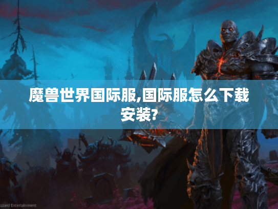 魔兽世界国际服,国际服怎么下载安装?