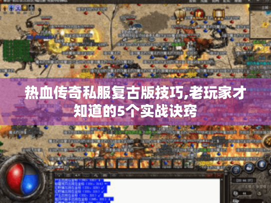 热血传奇私服复古版技巧,老玩家才知道的5个实战诀窍 热血传奇私服复古版技巧,老玩家才知道的5个实战诀窍