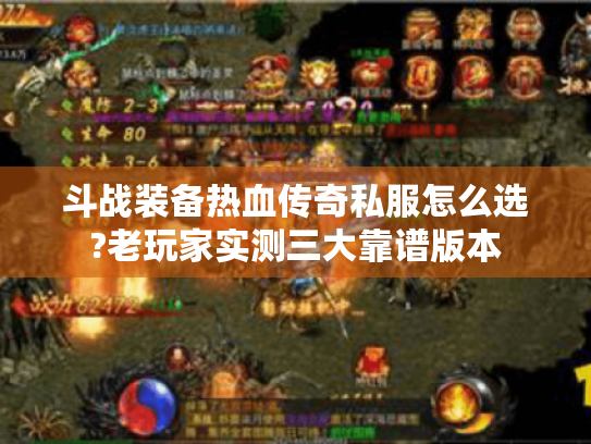 斗战装备热血传奇私服怎么选?老玩家实测三大靠谱版本