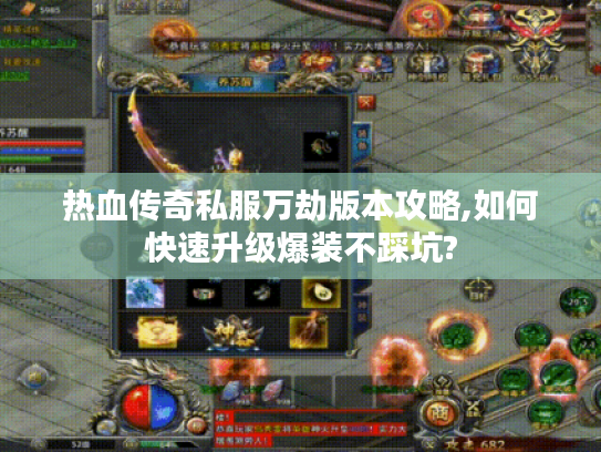 热血传奇私服万劫版本攻略,如何快速升级爆装不踩坑?