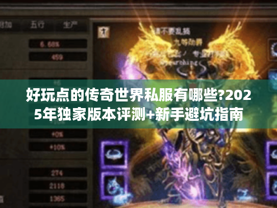 好玩点的传奇世界私服有哪些?2025年独家版本评测+新手避坑指南