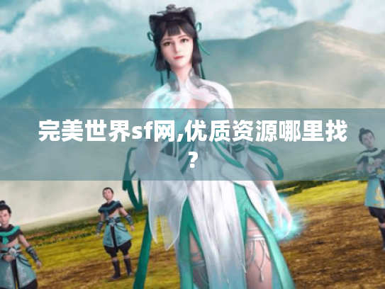完美世界sf网,优质资源哪里找?