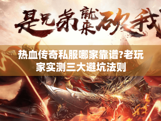 热血传奇私服哪家靠谱?老玩家实测三大避坑法则