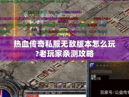 热血传奇私服无敌版本怎么玩?老玩家亲测攻略 热血传奇私服无敌版本怎么玩?老玩家亲测攻略