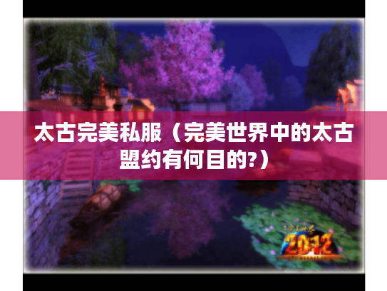 太古完美私服（完美世界中的太古盟约有何目的?）