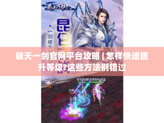 破天一剑官网平台攻略 | 怎样快速提升等级?这些方法别错过