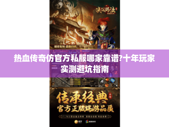 热血传奇仿官方私服哪家靠谱?十年玩家实测避坑指南