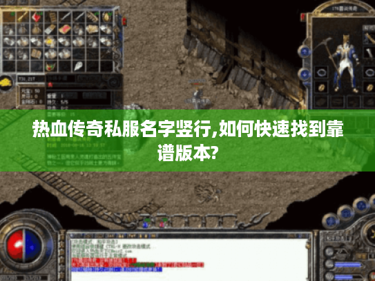 热血传奇私服名字竖行,如何快速找到靠谱版本? 热血传奇私服名字竖行,如何快速找到靠谱版本?