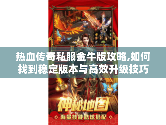 热血传奇私服金牛版攻略,如何找到稳定版本与高效升级技巧