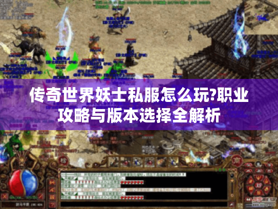 传奇世界妖士私服怎么玩?职业攻略与版本选择全解析