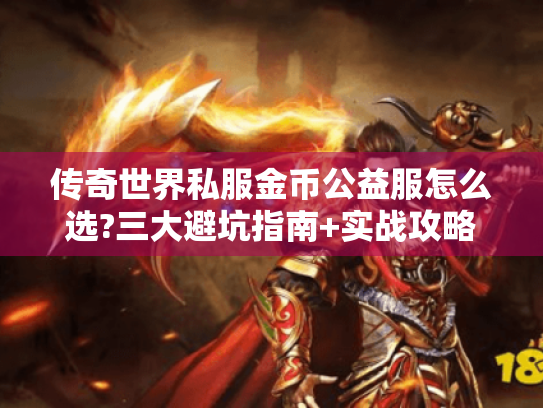 传奇世界私服金币公益服怎么选?三大避坑指南+实战攻略