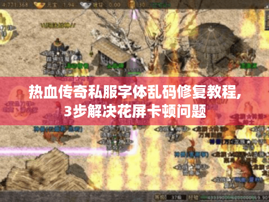 热血传奇私服字体乱码修复教程,3步解决花屏卡顿问题 热血传奇私服字体乱码修复教程,3步解决花屏卡顿问题