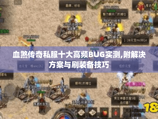 血煞传奇私服十大高频BUG实测,附解决方案与刷装备技巧 血煞传奇私服十大高频BUG实测,附解决方案与刷装备技巧