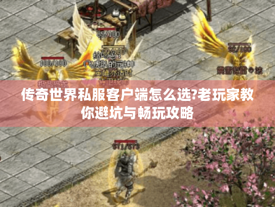 传奇世界私服客户端怎么选?老玩家教你避坑与畅玩攻略 传奇世界私服客户端怎么选?老玩家教你避坑与畅玩攻略