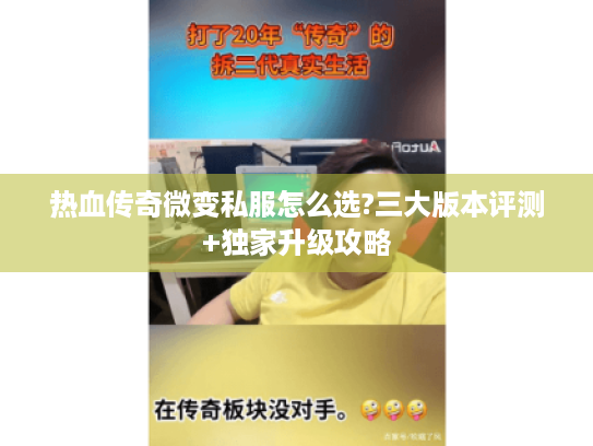 热血传奇微变私服怎么选?三大版本评测+独家升级攻略