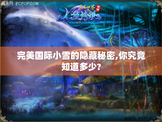 完美国际小雪的隐藏秘密,你究竟知道多少? 完美国际小雪的隐藏秘密,你究竟知道多少?