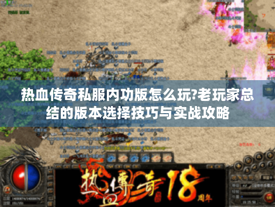 热血传奇私服内功版怎么玩?老玩家总结的版本选择技巧与实战攻略
