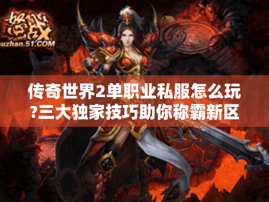 传奇世界2单职业私服怎么玩?三大独家技巧助你称霸新区