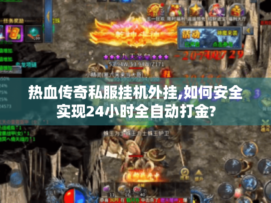 热血传奇私服挂机外挂,如何安全实现24小时全自动打金? 热血传奇私服挂机外挂,如何安全实现24小时全自动打金?