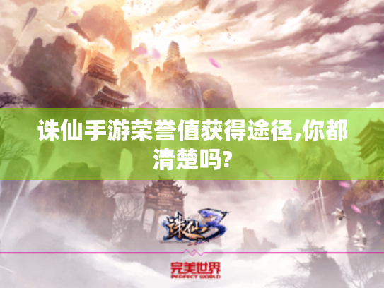 诛仙手游荣誉值获得途径,你都清楚吗? 诛仙手游荣誉值获得途径,你都清楚吗?