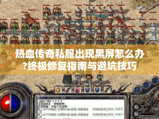 热血传奇私服出现黑屏怎么办?终极修复指南与避坑技巧