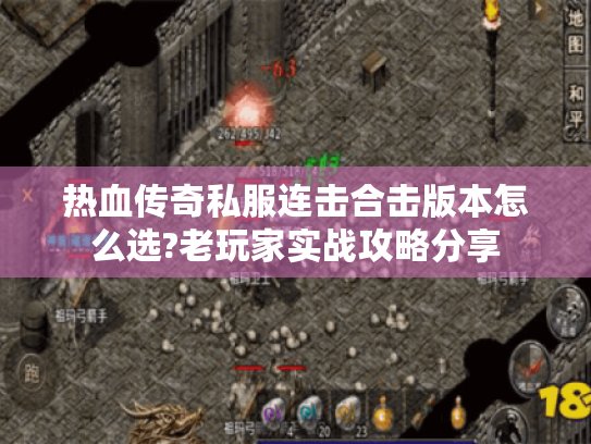 热血传奇私服连击合击版本怎么选?老玩家实战攻略分享 热血传奇私服连击合击版本怎么选?老玩家实战攻略分享