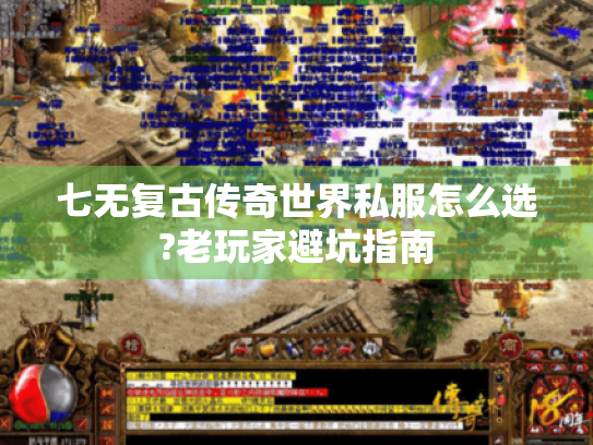 七无复古传奇世界私服怎么选?老玩家避坑指南