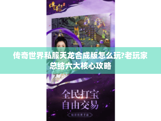 传奇世界私服天龙合成版怎么玩?老玩家总结六大核心攻略 传奇世界私服天龙合成版怎么玩?老玩家总结六大核心攻略