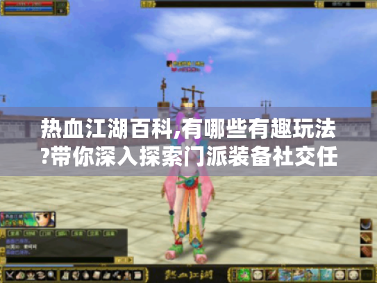 热血江湖百科,有哪些有趣玩法?带你深入探索门派装备社交任务系统