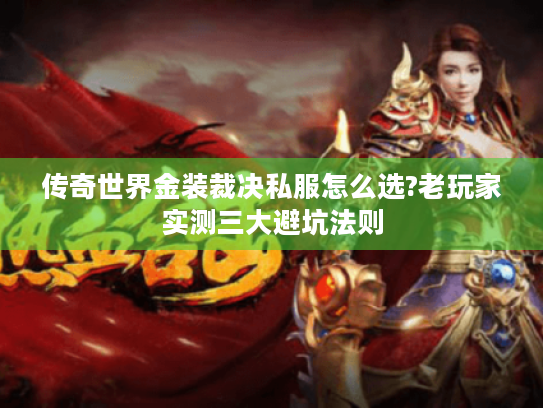 传奇世界金装裁决私服怎么选?老玩家实测三大避坑法则 传奇世界金装裁决私服怎么选?老玩家实测三大避坑法则