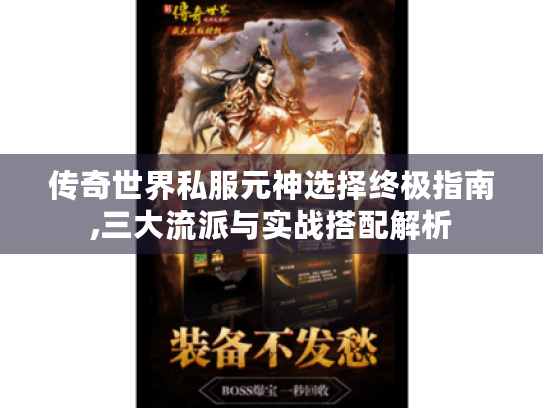 传奇世界私服元神选择终极指南,三大流派与实战搭配解析