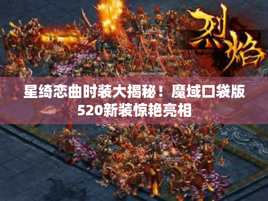 星绮恋曲时装大揭秘！魔域口袋版520新装惊艳亮相