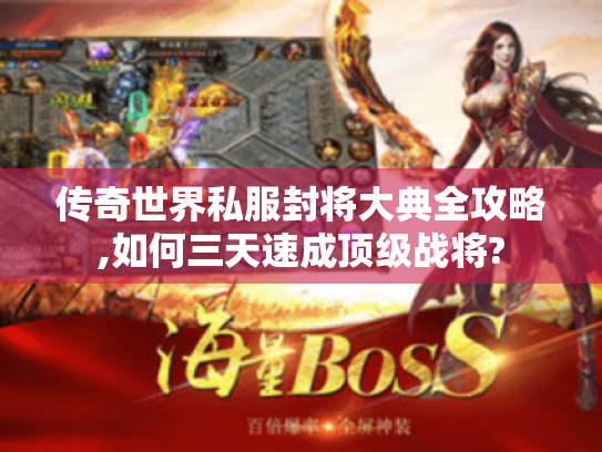 传奇世界私服封将大典全攻略,如何三天速成顶级战将?