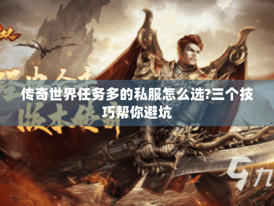 传奇世界任务多的私服怎么选?三个技巧帮你避坑 传奇世界任务多的私服怎么选?三个技巧帮你避坑