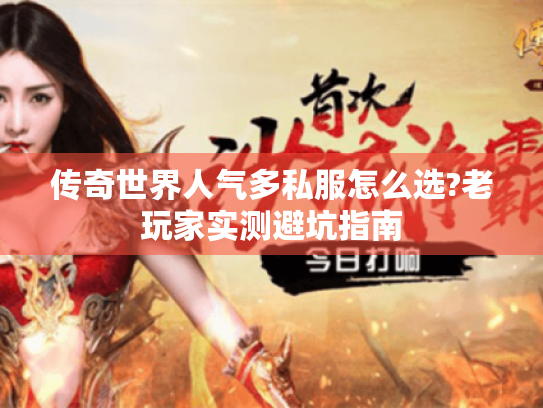 传奇世界人气多私服怎么选?老玩家实测避坑指南