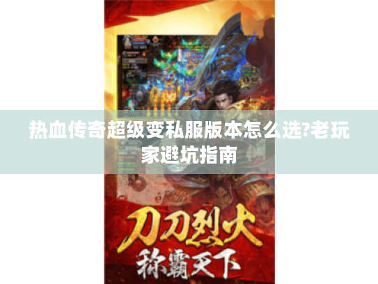 热血传奇超级变私服版本怎么选?老玩家避坑指南 热血传奇超级变私服版本怎么选?老玩家避坑指南