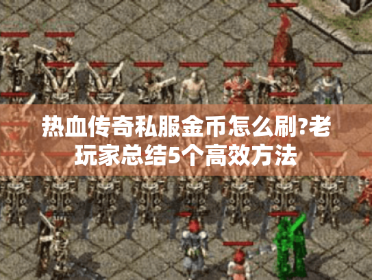 热血传奇私服金币怎么刷?老玩家总结5个高效方法