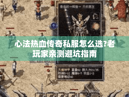 心法热血传奇私服怎么选?老玩家亲测避坑指南 心法热血传奇私服怎么选?老玩家亲测避坑指南