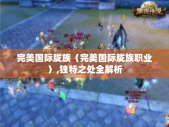 完美国际胧族（完美国际胧族职业）,独特之处全解析