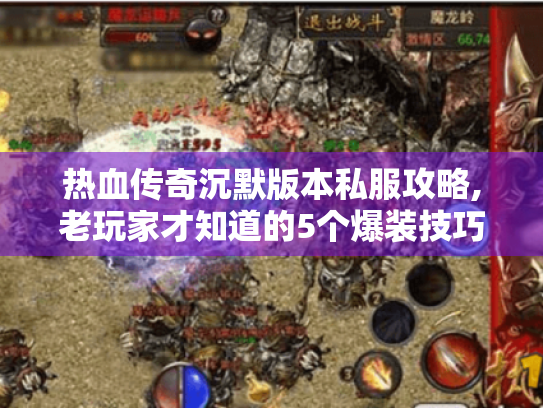 热血传奇沉默版本私服攻略,老玩家才知道的5个爆装技巧 热血传奇沉默版本私服攻略,老玩家才知道的5个爆装技巧