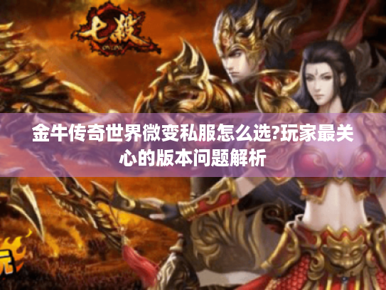 金牛传奇世界微变私服怎么选?玩家最关心的版本问题解析